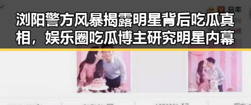 浏阳警方风暴揭露明星背后吃瓜真相,娱乐圈吃瓜博主研究明星内幕