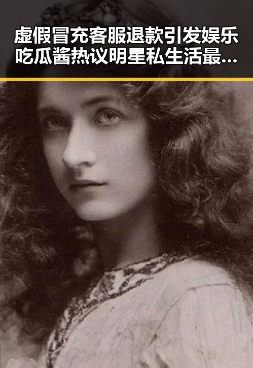 虚假冒充客服退款引发娱乐吃瓜酱热议明星私生活最新吃瓜事件