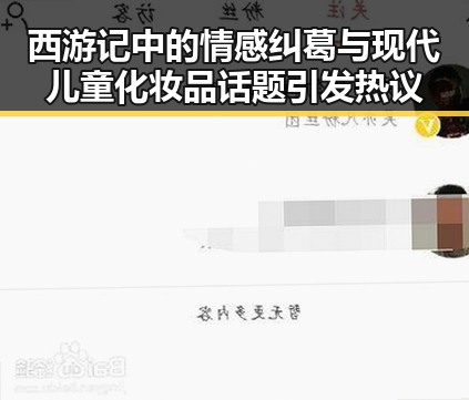 西游记中的情感纠葛与现代儿童化妆品话题引发热议