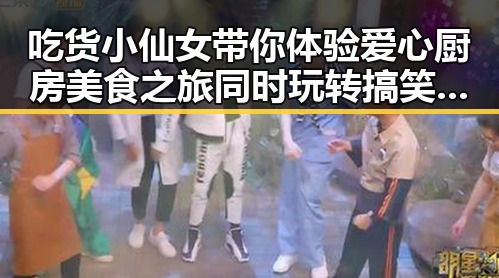 吃货小仙女带你体验爱心厨房美食之旅同时玩转搞笑视频下载神器带来欢乐反差体验