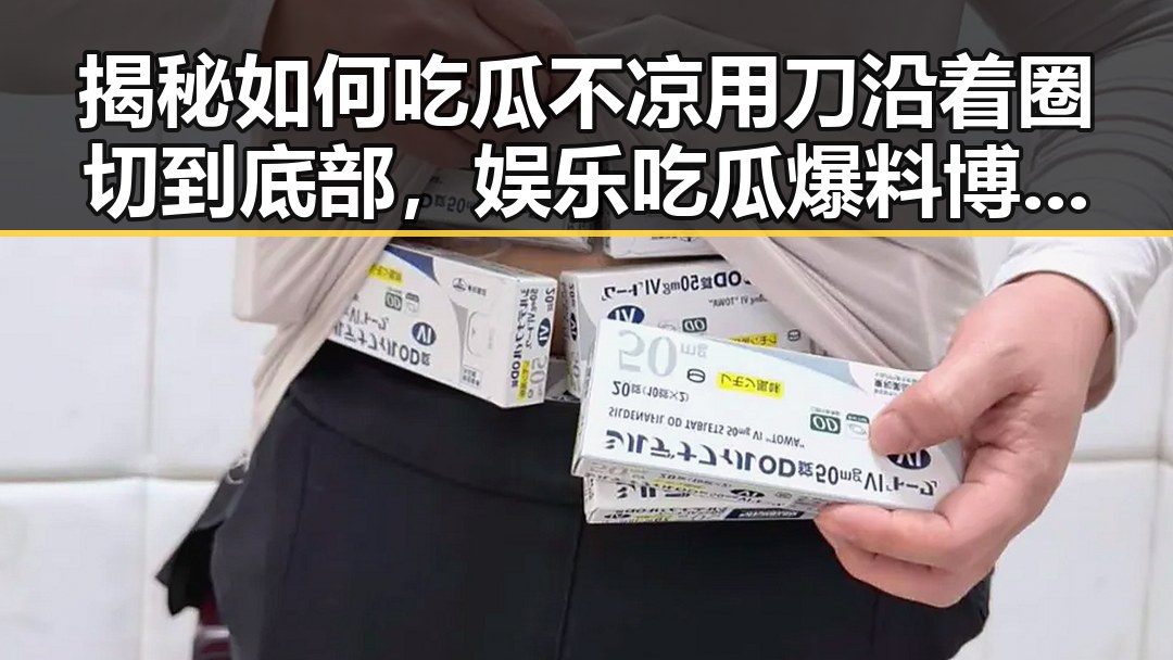 揭秘如何吃瓜不凉用刀沿着圈切到底部，娱乐吃瓜爆料博主的小王还曾曝光过明星趣事