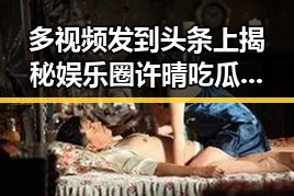 多视频发到头条上揭秘娱乐圈许晴吃瓜幕后真相与精彩瞬间的反差生活
