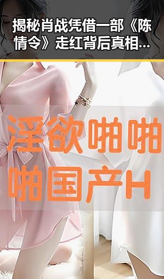 揭秘肖战凭借一部《陈情令》走红背后真相和娱乐圈718吃瓜车友的明星幕后故事