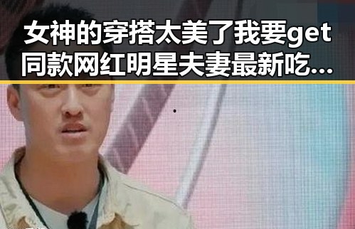 女神的穿搭太美了我要get同款 网红明星夫妻最新吃瓜事件揭秘娱乐圈真相