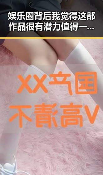 娱乐圈背后我觉得这部作品很有潜力值得一看，神秘迷人女星参与吃瓜娱乐引发热议